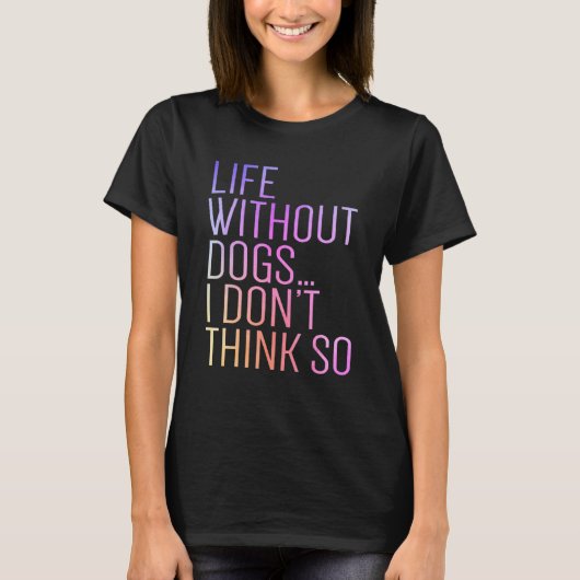 T-shirt Life Without Dogs I Don't Think So Retro Funny Dog (Devant)