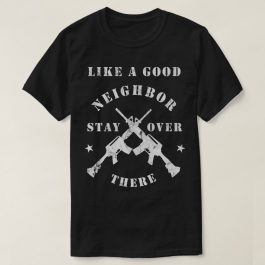 T-shirt Like a Good Neighbor Stay Over There   Funny Rifle (Design devant)