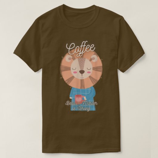 T-shirt Lion Sarcasm Meme Funny Coffee Because Murder Is W (Design devant)