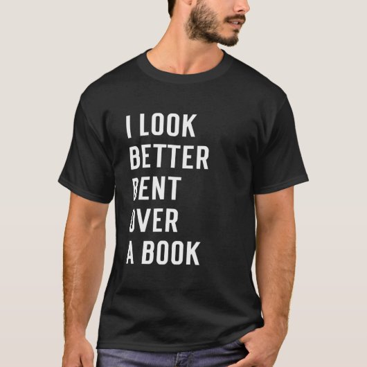 T-shirt Literary Bookish Charisma I Look Better Bent Over  (Devant)