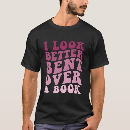 T-shirt Literary Bookish Charisma I Look Better Bent Over  (Devant)