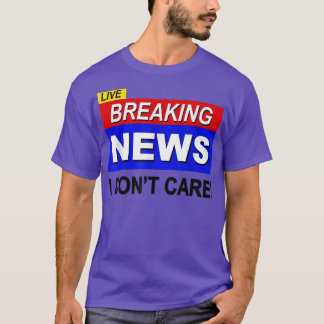 T-shirt Live Breaking News I Dont Care Funny Sarcasm Sarca