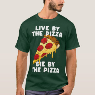 T-shirt Live By The Pizza Die By The Pizza Funny Junk