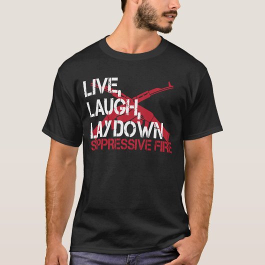 T-shirt Live Laugh Lay Down Suppressive Fire Gun Rights (Devant)