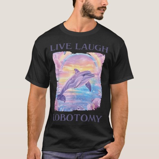 T-shirt Live Laugh Lobotomy Dolphin (Devant)