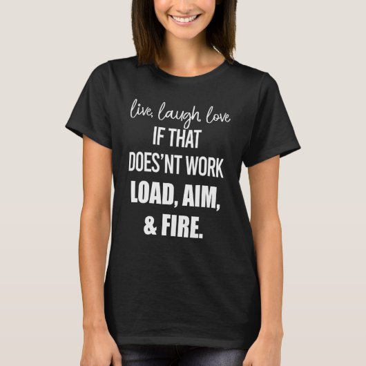 T-shirt Live Laugh Love If That Doesn't Work Load Aim Fire (Devant)