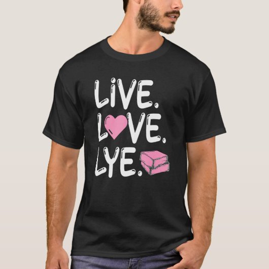 T-shirt Live Love Lye for a Soap Maker (Devant)
