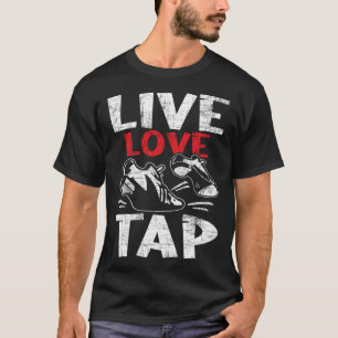 T-shirt Live Love Tap Tap Dancer Concours Tap Dance In