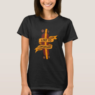 T-shirt Live To Longboard Longboarding Skating Sport Skate