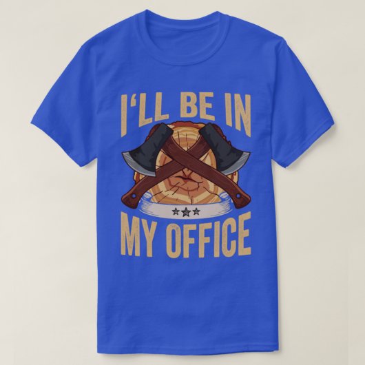 T-shirt Logger Ill Sera Dans Mon Bureau Ax Lumberjack (Design devant)