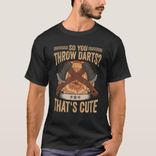 T-shirt Logger So You Throw Darts That's mignon Ax Lumberj