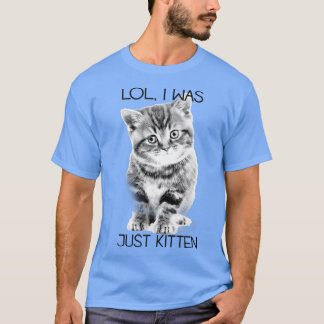 T-shirt Lol Branché J'Étais Juste Kitten Humour animal