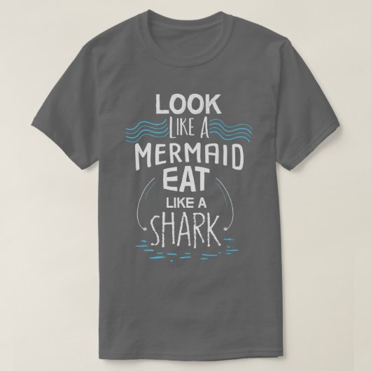 T-shirt Look Like A Mermaid Eat Like A Shark (Design devant)
