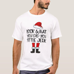 T-shirt Look What You Did-You-Little-Jerk Christmas Santa