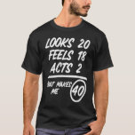 T-shirt Looks 20 Feels 18 Acts 2 1980 40th Birthday<br><div class="desc">Looks 20 Feels 18 Acts 2 1980 40th Birthday.</div>