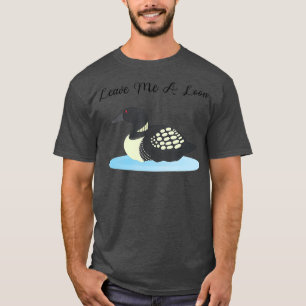 T-shirt LoonLeave me a Loon