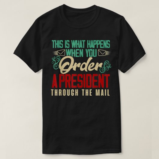 T-shirt Lorsque Vous Commandez Un Président Par La Poste (Design devant)