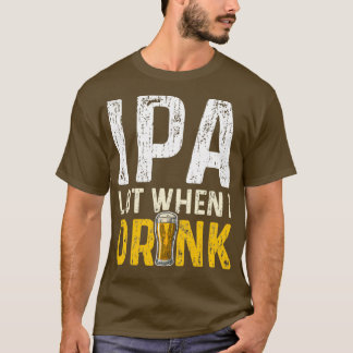 T-shirt Lot IPA lorsque je bois IPA 2