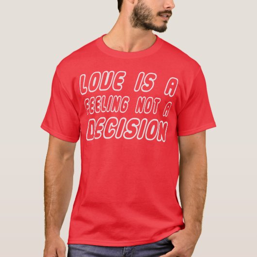 T-shirt Love Is A Feeling Not A Decision Caring Loving fri (Devant)