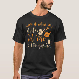 T-shirt Love It When My Wife Let Me In the Garden