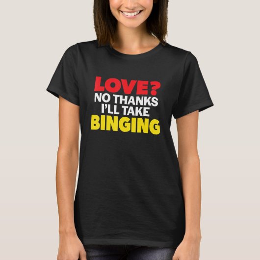 T-shirt Love No Thanks I'll Take Binging Single Divorced M (Devant)