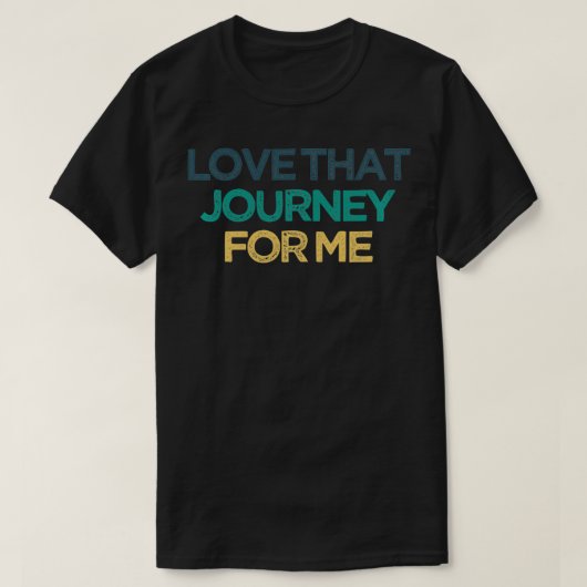 T-shirt Love That Journey For Me Funny Cute Christmas Gift (Design devant)
