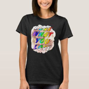T-shirt Love What You Love Fierté Gay Lgbt Lesbian Gay Tol