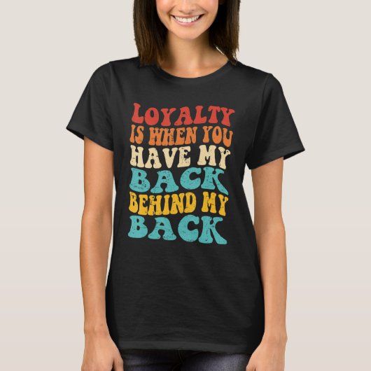 T-shirt Loyalty Is When You Have My Back Behind My Back (Devant)