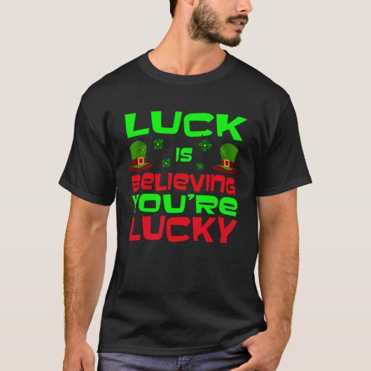 T-shirt Luck Is Believing You re Lucky Saint Patrick s Day (Devant)