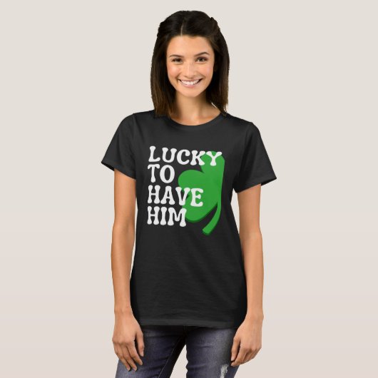 T-shirt Lucky to Have Him Cute Couples Matching St Patrick (Devant entier)