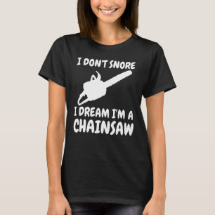 T-shirt Lumberjack I Don't Snore I Dream I'm A Chainsaw