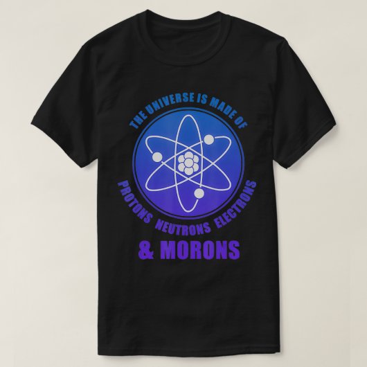 T-shirt L'Univers Est Composé De Protons Et De Morons (Design devant)