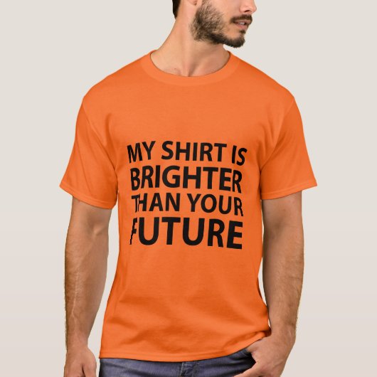 T-shirt Ma chemise est plus lumineuse que votre avenir (Devant)
