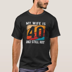 T-shirt Ma Femme A 40 Ans Et Il Fait Encore Chaud 40 Ans