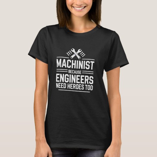 T-shirt Machinist Because Engineers Need Heroes Too Husban (Devant)