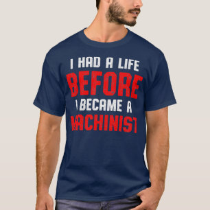 T-shirt Machinist Had Life Machine Operator Machining