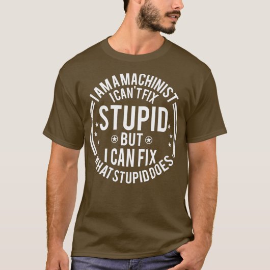 T-shirt Machinist I Cant Fix Stupid Funny Machinist (Devant)