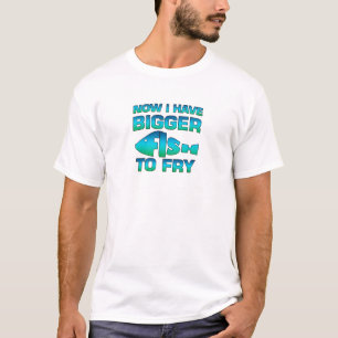 T-shirt Maintenant j'ai de plus grands poissons pour faire