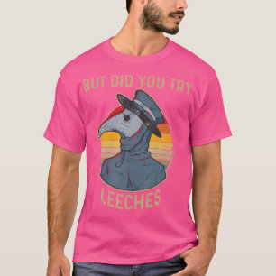 T-shirt Mais Avez-Vous Essayé La Peste De Sangsue Docteur