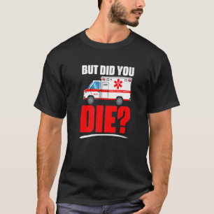 T-shirt Mais Avez-Vous Mort Technicien Médicale D'Urgence 
