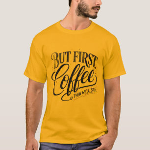 T-shirt Mais d'abord du café Citation drôle de café