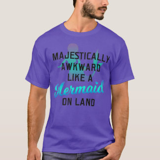 T-shirt Majestically Awkward Like A Mermaid On Land Fun