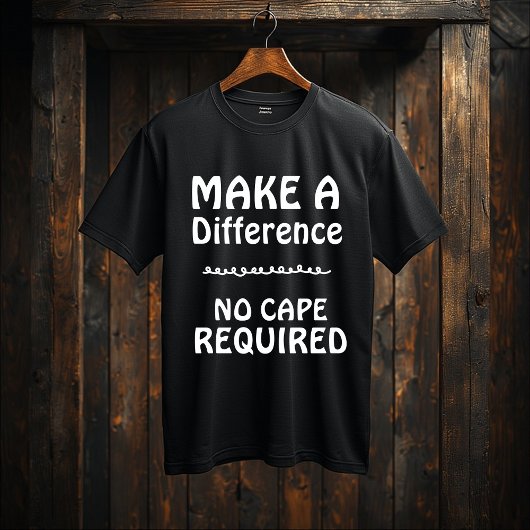 T-shirt Make a Difference — No Cape Required |Motivational