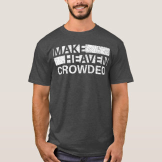T-shirt Make Heaven Crowded Men and Women Jesus Bible Chri