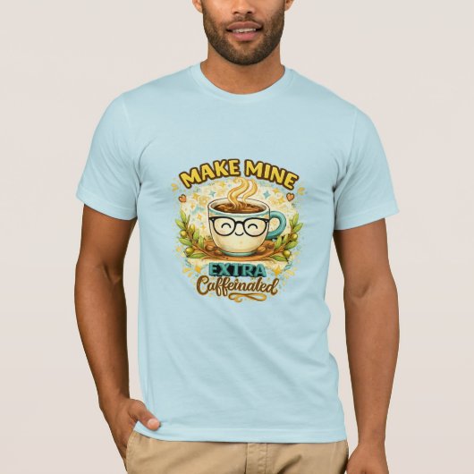 T-shirt « Make Mine Extra Caffeinated » (Devant)