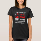 T-shirt Make Our Guns Illegal And We'll Just All Them Undo (Devant)