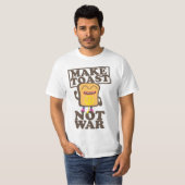 T-shirt Make Toast Not War (Devant entier)