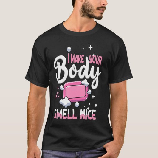 T-shirt Make Your Body Smell Nice Soap Maker Soap Making (Devant)