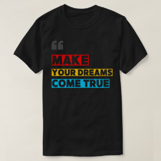 T-SHIRT MAKE YOUR DREAM COME TRUE