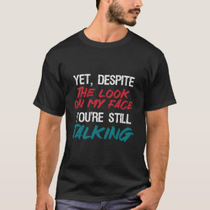T-shirt Malgré Le Regard Sur Mon Visage, Vous Parlez Toujo
